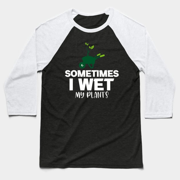 Sometimes I wet my plants Baseball T-Shirt by FatTize